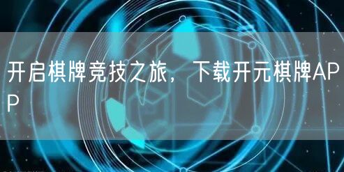 开启棋牌竞技之旅，下载开元棋牌APP
