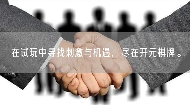 在试玩中寻找刺激与机遇，尽在开元棋牌。