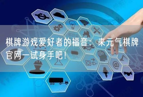 棋牌游戏爱好者的福音：来元气棋牌官网一试