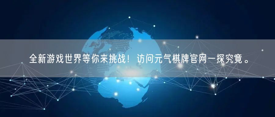 全新游戏世界等你来挑战！访问元气棋牌官网一探究竟。