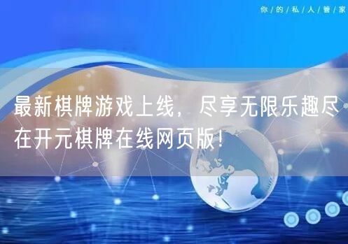 最新棋牌游戏上线，尽享无限乐趣尽在开元棋