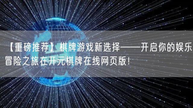 【重磅推荐】棋牌游戏新选择——开启你的娱乐冒险之旅在开元棋牌在线网页版！