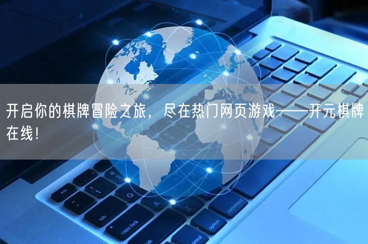开启你的棋牌冒险之旅，尽在热门网页游戏——开元棋牌在线！
