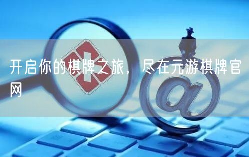 开启你的棋牌之旅，尽在元游棋牌官网