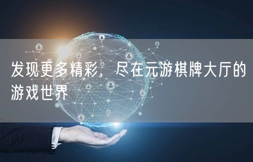 发现更多精彩，尽在元游棋牌大厅的游戏世界