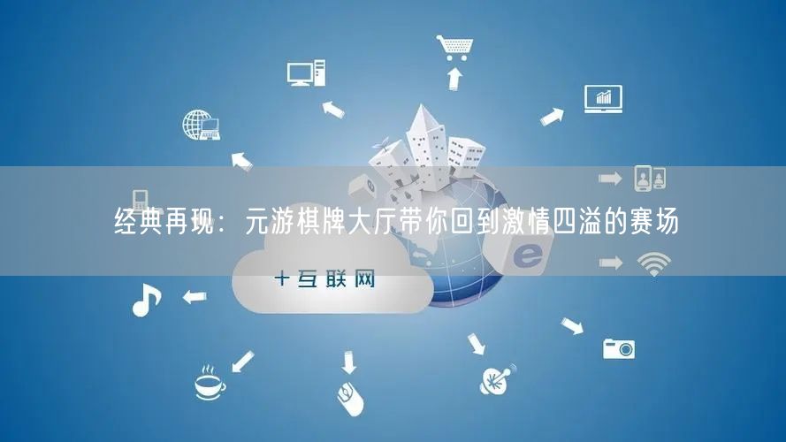 经典再现：元游棋牌大厅带你回到激情四溢的赛场