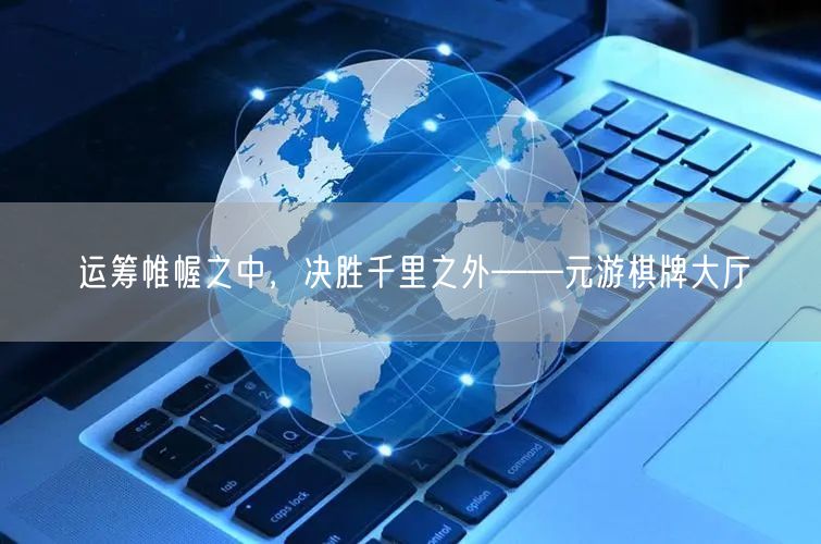 运筹帷幄之中，决胜千里之外——元游棋牌大厅