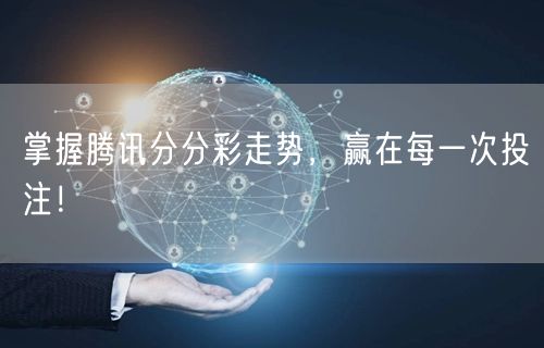 掌握腾讯分分彩走势,赢在每一次投注!