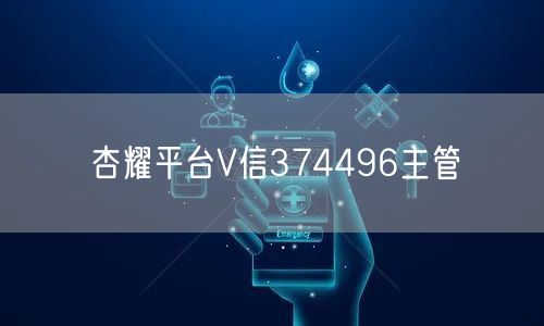 杏耀平台V信374496主管